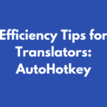 Efficiency Tips for Translators: AutoHotkey (for Windows)