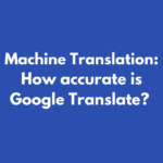 Machine Translation: How Accurate is Google Translate?