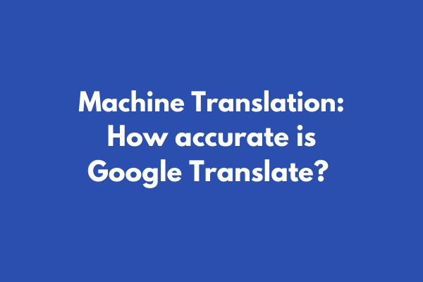 Machine Translation: How Accurate is Google Translate?