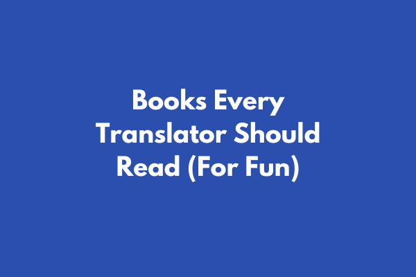 Books Every Translator Should Read For Fun